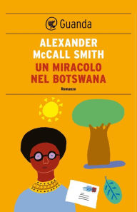 Title: Un miracolo nel Botswana: Un caso per Precious Ramotswe, la detective n° 1 del Botswana, Author: Alexander McCall Smith