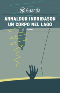 Title: Un corpo nel lago: Un'indagine per l'agente Erlendur Sveinsson, Author: Arnaldur Indridason