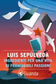 Title: Ingredienti per una vita di formidabili passioni, Author: Luis Sepúlveda