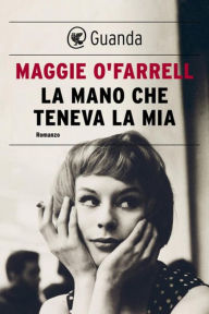 Title: La mano che teneva la mia / The Hand That First Held Mine, Author: Maggie  O'Farrell