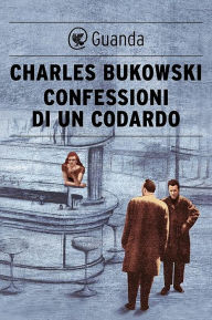 Title: Confessioni di un codardo, Author: Charles Bukowski