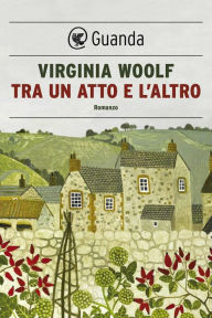 Title: Tra un atto e l'altro, Author: Virginia Woolf
