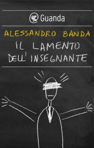 Title: Il lamento dell'insegnante, Author: Alessandro Banda