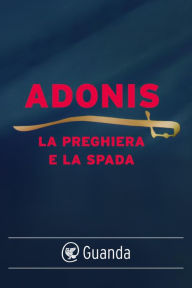 Title: La preghiera e la spada, Author: Adonis