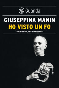 Title: Ho visto un Fo: Vita di Dario, vera e immaginaria, Author: Giuseppina Manin