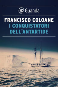 Title: I conquistatori dell'Antartide, Author: Francisco Coloane