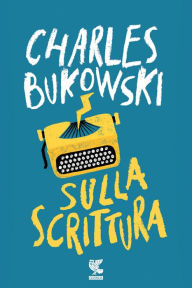 Title: Sulla scrittura, Author: Charles Bukowski