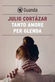 Title: Tanto amore per Glenda, Author: Julio Cortázar
