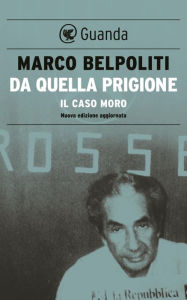 Title: Da quella prigione: Il caso Moro, Author: Marco Belpoliti