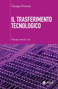 Title: Il trasferimento tecnologico: Principi, metodi, casi, Author: Giorgio Petroni