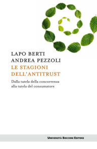 Title: Stagioni dell'antitrust (Le): Dalla tutela della concorrenza alla tutela del consumatore, Author: Lapo Berti