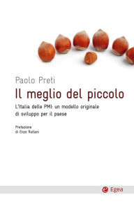 Title: Il meglio del piccolo: L'Italia delle PMI: un modello originale di sviluppo per il Paese, Author: Paolo Preti