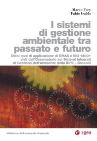 Title: Sistemi di gestione ambiental tra passato e futuro (I): Dieci anni di applicazione di EMAS e ISO 14001 visti dall'osservatorio sui sistemi integrati di gestione dell'ambiente dello IEFE - Bocconi, Author: Marco Frey