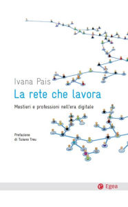 Title: Rete che lavora (La): Mestieri e professioni nell'era digitale, Author: Ivana Pais
