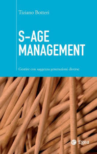 Title: S-Age Management: Gestire con saggezza generazioni diverse, Author: Tiziano Botteri