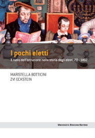 Title: I pochi eletti: Il ruolo dell'istruzione nella storia degli ebrei, 70-1492, Author: Maristella Botticini