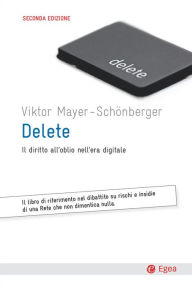 Title: Delete: Il diritto all'oblio nell'era digitale, Author: Viktor Mayer-Schoenberger