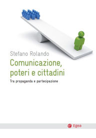 Title: Comunicazione, poteri e cittadini: Tra propaganda e partecipazione, Author: Stefano Rolando