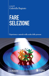 Title: Fare selezione: Esperienza e metodo nella scelta delle persone, Author: Gabriella Bagnato