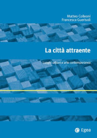 Title: La città attraente: Luoghi urbani e arte contemporanea, Author: Matteo Colleoni