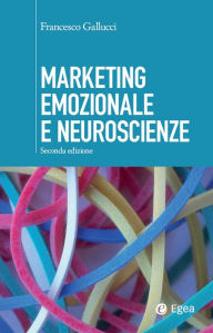 Title: Marketing emozionale e neuroscienze - II edizione, Author: Francesco Gallucci