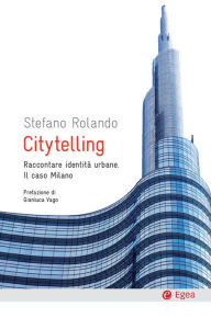 Title: Citytelling: Raccontare identità urbane. Il caso Milano, Author: Stefano Rolando