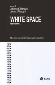 Title: White Space: Idee non convenzionali sulla comunicazione, Author: Arianna Brioschi
