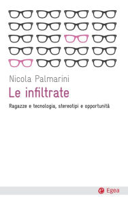 Title: Le infiltrate: Ragazze e tecnologia, stereotipi e opportunità, Author: Nicola Palmarini