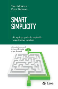 Title: Smart Simplicity: Sei regole per gestire la complessità senza diventare complicati, Author: Yves Morieux