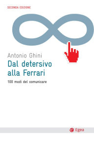 Title: Dal detersivo alla Ferrari - II edizione: 100 modi del comunicare, Author: Antonio Ghini