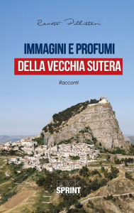 Title: Immagini e profumi della vecchia Sutera, Author: Renato Pillitteri