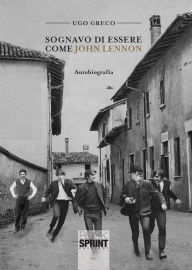 Title: Sognavo di essere come John Lennon, Author: Ugo Greco