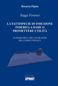 Title: La Fattispecie di Induzione Indebita a dare o promettere utilità, Author: Rosaria Pipitò
