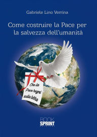 Title: Come costruire la Pace per la salvezza dell'umanità, Author: Gabriele Lino Verrina