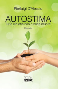 Title: Autostima: Tutto ciò che non cresce muore!, Author: Pierluigi D'Alessio