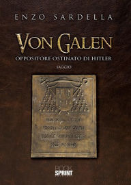 Title: Von Galen - Oppositore ostinato di Hitler, Author: Enzo Sardella
