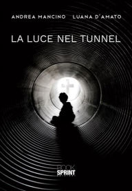 Title: La luce nel tunnel, Author: Luana D'amato