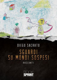 Title: Sguardi su mondi sospesi, Author: Diego Sacrato