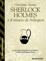 Title: Sherlock Holmes e il mistero di Arlington, Author: Giuseppe Aiassa