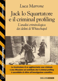 Title: Jack lo Squartatore e il criminal profiling. L'analisi criminologica dei delitti di Whitechapel, Author: Luca Marrone