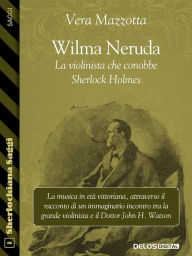 Title: Wilma Neruda. La violinista che conobbe Sherlock Holmes, Author: Vera Mazzotta