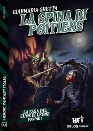 Title: La spina di Poitiers: La saga del Cuor di Leone 1, Author: Gianmaria Ghetta