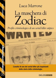Title: La maschera di Zodiac - Profilo criminologico di un serial killer atipico, Author: Luca Marrone