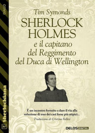 Title: Sherlock Holmes e il capitano del Reggimento del Duca di Wellington, Author: Tim Symonds