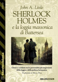Title: Sherlock Holmes e la loggia massonica di Battersea, Author: John A. Little