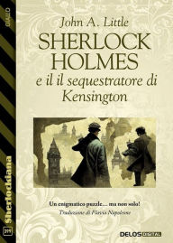 Title: Sherlock Holmes e il sequestratore di Kensington, Author: John A. Little