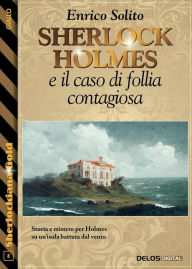 Title: Sherlock Holmes e il caso di follia contagiosa, Author: Enrico Solito