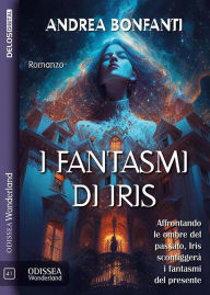 Title: I fantasmi di Iris, Author: Andrea Bonfanti