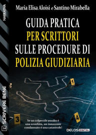 Title: Guida pratica per scrittori sulle procedure di polizia giudiziaria, Author: Maria Elisa Aloisi