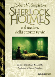 Title: Sherlock Holmes e il mistero della stanza verde, Author: Robert V. Stapleton